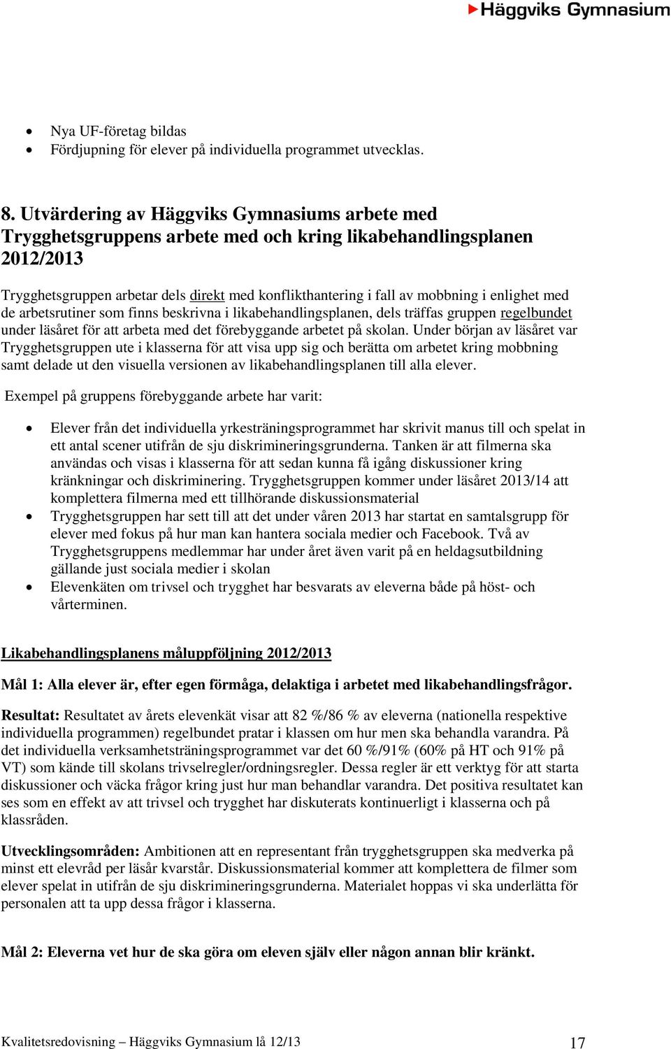 enlighet med de arbetsrutiner som finns beskrivna i likabehandlingsplanen, dels träffas gruppen regelbundet under läsåret för att arbeta med det förebyggande arbetet på skolan.