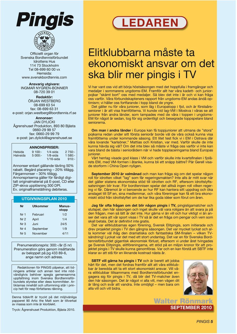 se Annonser: JAN DYLICKI Ågrenshuset Produktion, 893 80 Bjästa 0660-29 99 57 fax: 0660-29 99 79 e-post: jan.dylicki@agrenshuset.