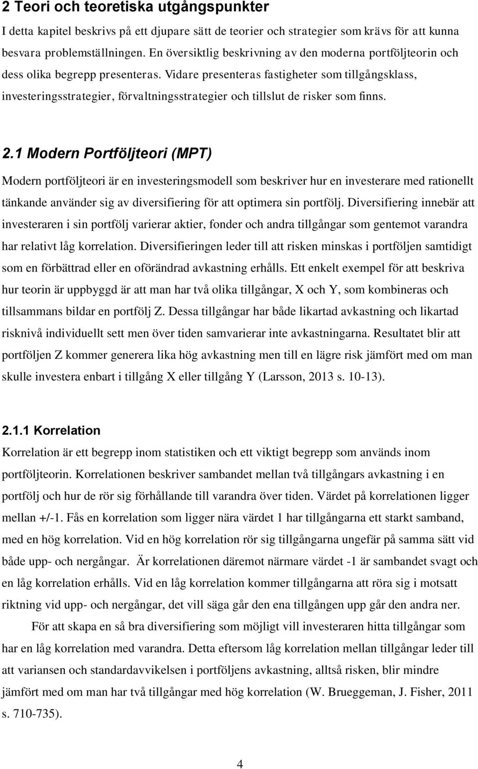 Vidare presenteras fastigheter som tillgångsklass, investeringsstrategier, förvaltningsstrategier och tillslut de risker som finns. 2.