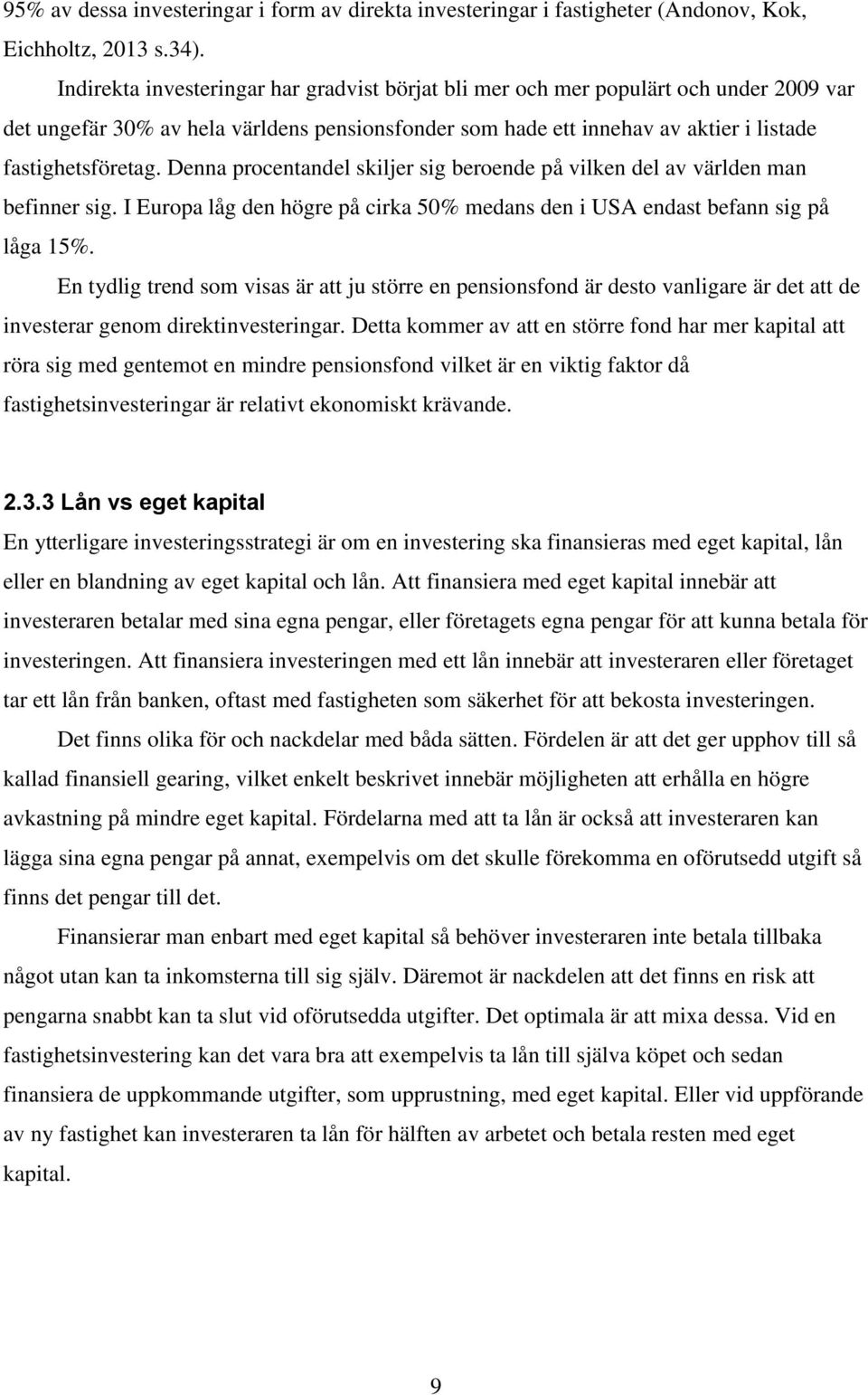 Denna procentandel skiljer sig beroende på vilken del av världen man befinner sig. I Europa låg den högre på cirka 50% medans den i USA endast befann sig på låga 15%.