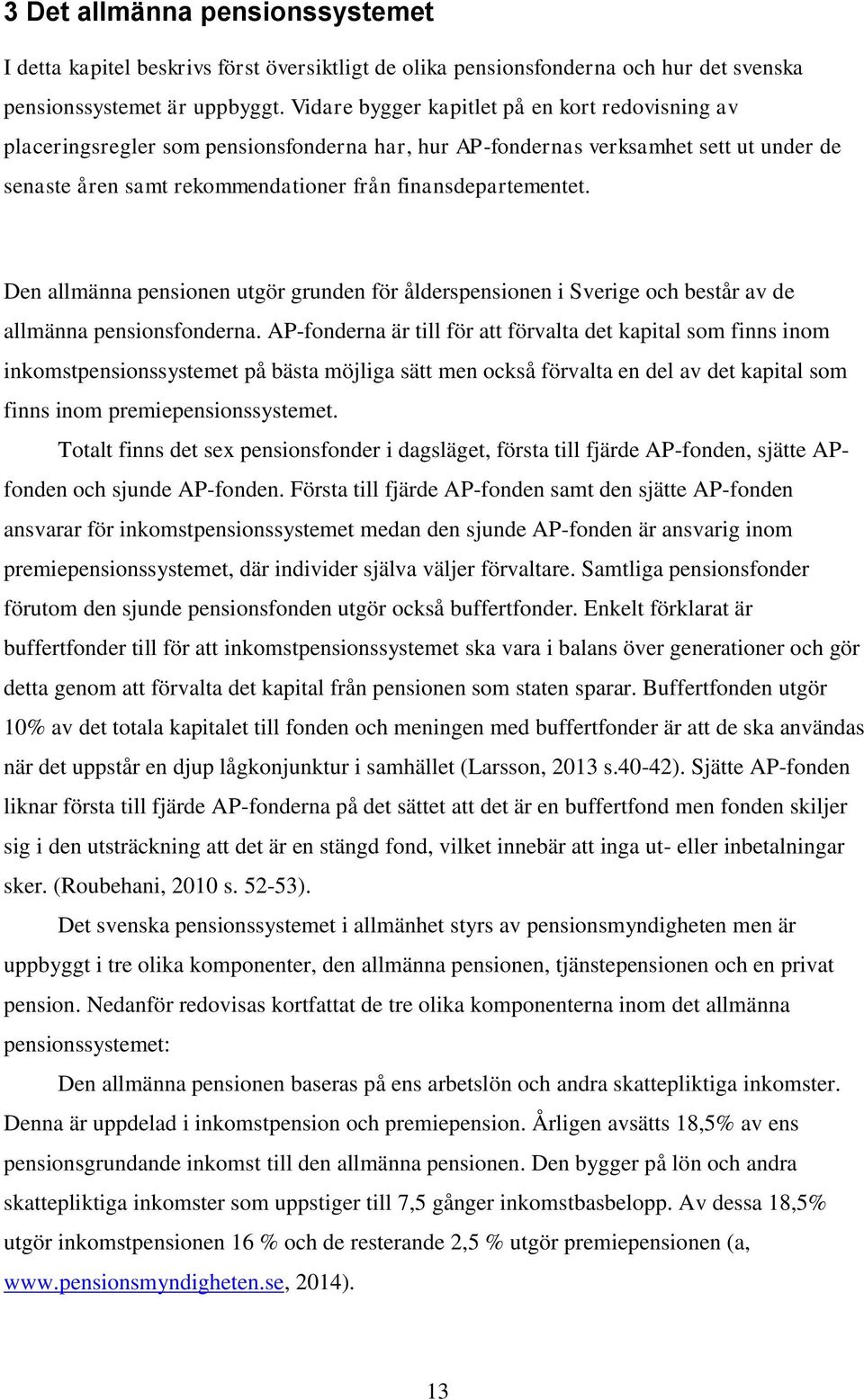 Den allmänna pensionen utgör grunden för ålderspensionen i Sverige och består av de allmänna pensionsfonderna.