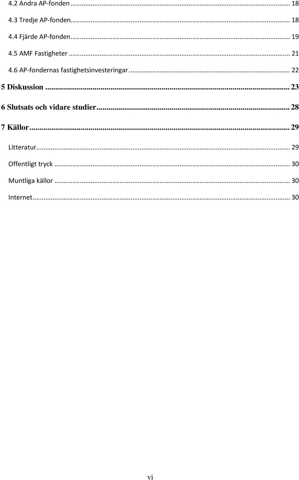 .. 22 5 Diskussion... 23 6 Slutsats och vidare studier... 28 7 Källor.