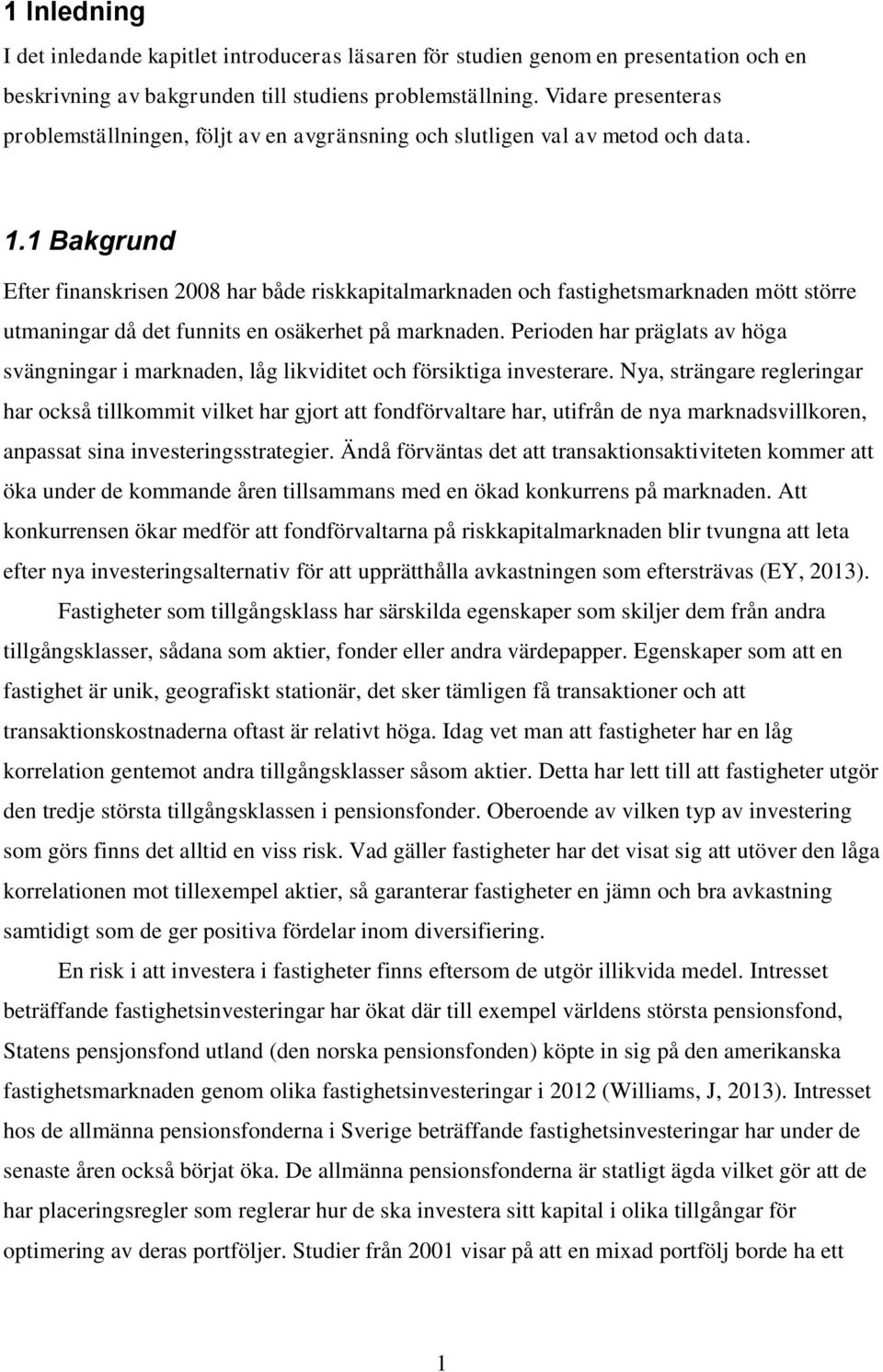 1 Bakgrund Efter finanskrisen 2008 har både riskkapitalmarknaden och fastighetsmarknaden mött större utmaningar då det funnits en osäkerhet på marknaden.