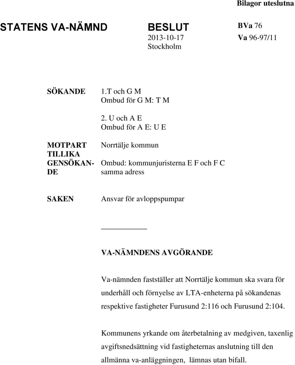 VA-NÄMNDENS AVGÖRANDE Va-nämnden fastställer att Norrtälje kommun ska svara för underhåll och förnyelse av LTA-enheterna på sökandenas respektive fastigheter