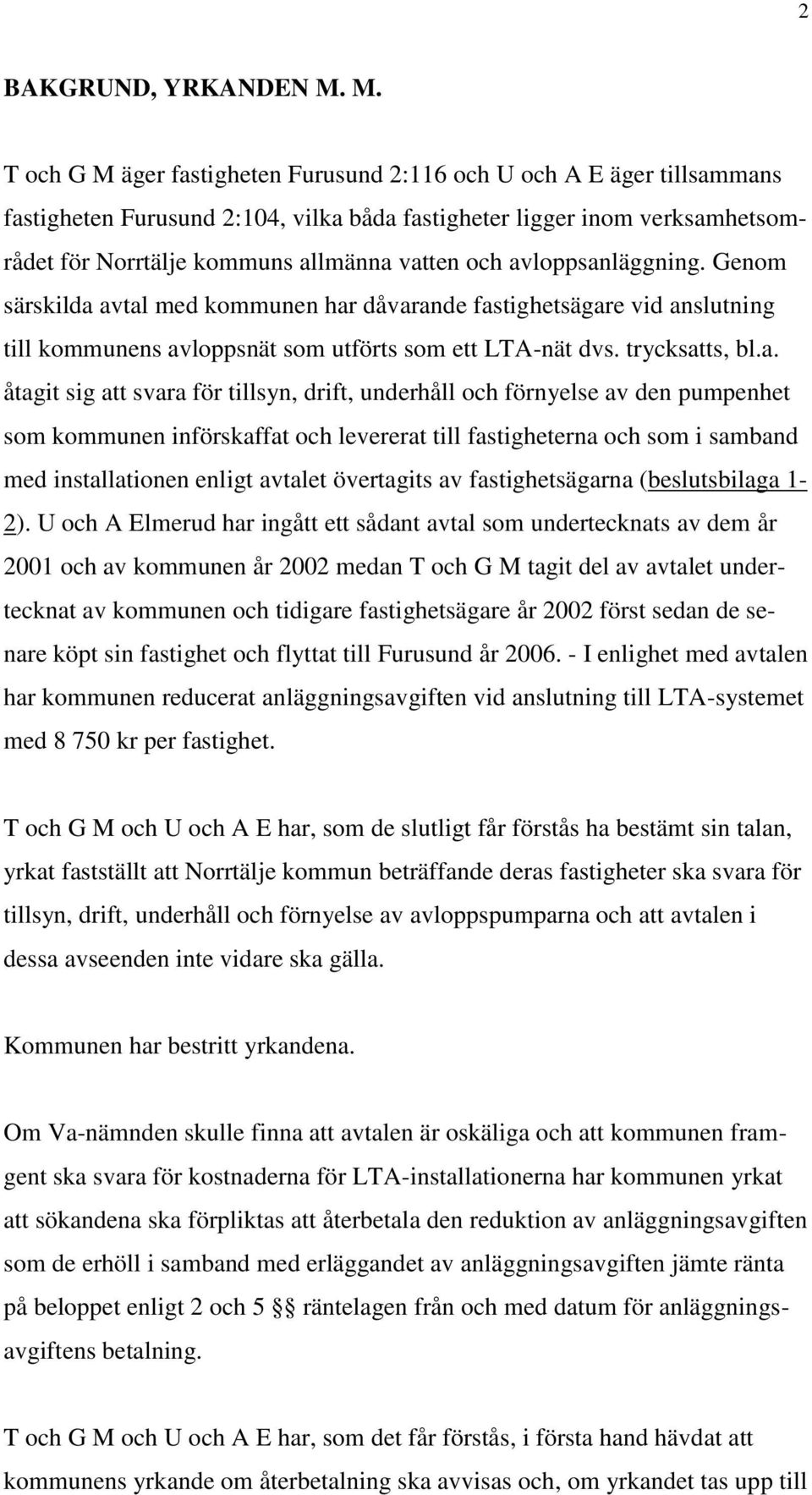 avloppsanläggning. Genom särskilda avtal med kommunen har dåvarande fastighetsägare vid anslutning till kommunens avloppsnät som utförts som ett LTA-nät dvs. trycksatts, bl.a. åtagit sig att svara