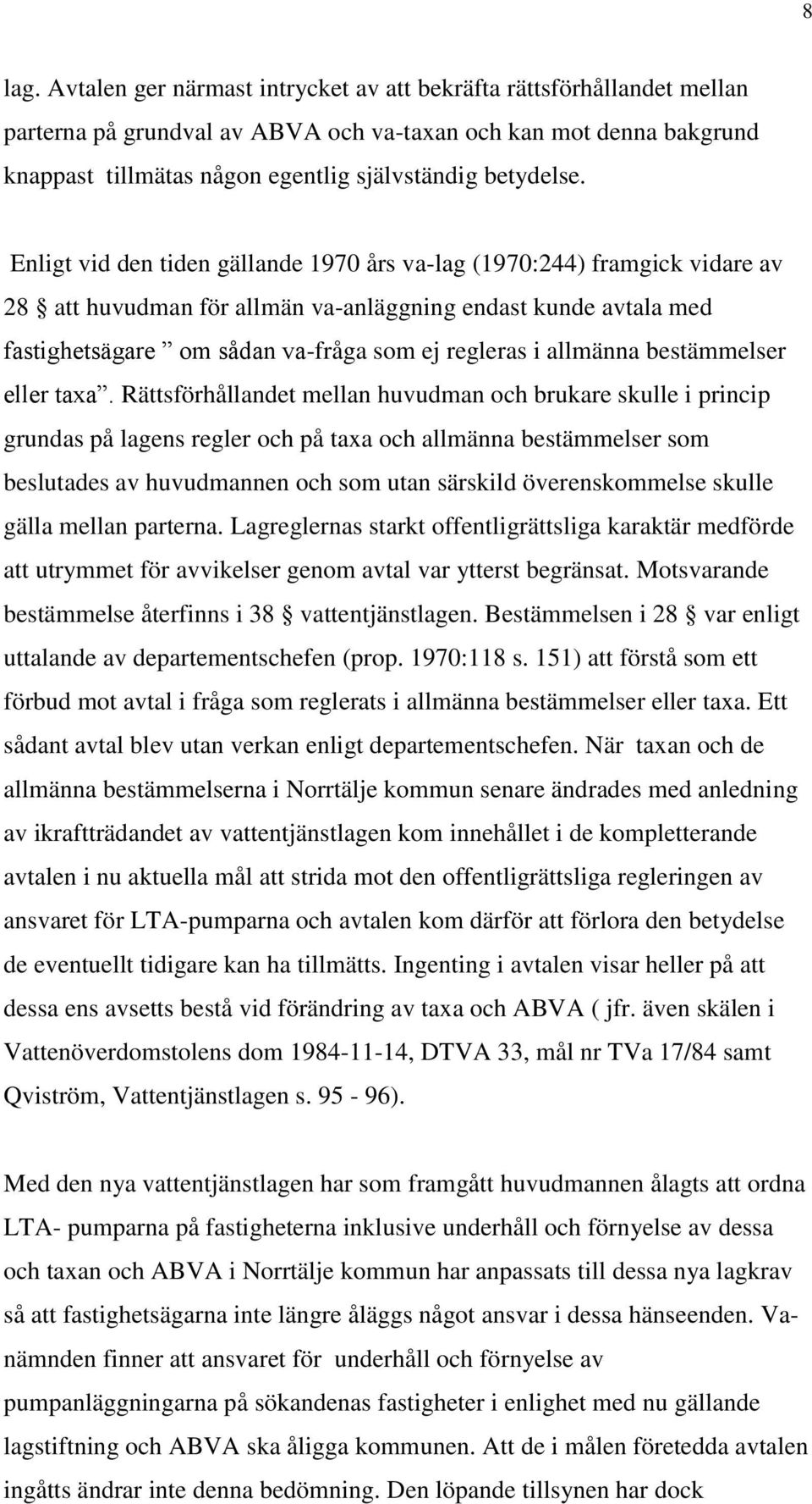 Enligt vid den tiden gällande 1970 års va-lag (1970:244) framgick vidare av 28 att huvudman för allmän va-anläggning endast kunde avtala med fastighetsägare om sådan va-fråga som ej regleras i