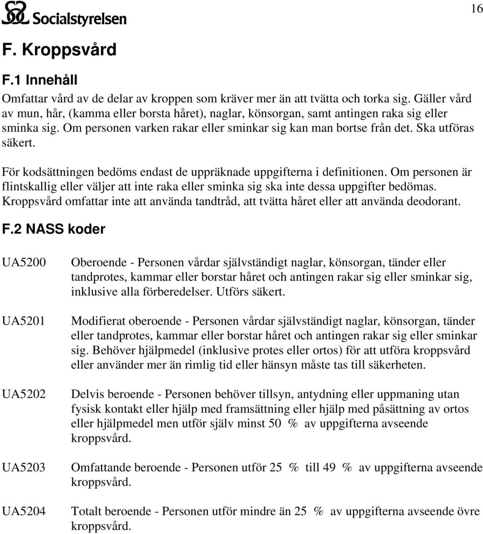 För kodsättningen bedöms endast de uppräknade uppgifterna i definitionen. Om personen är flintskallig eller väljer att inte raka eller sminka sig ska inte dessa uppgifter bedömas.