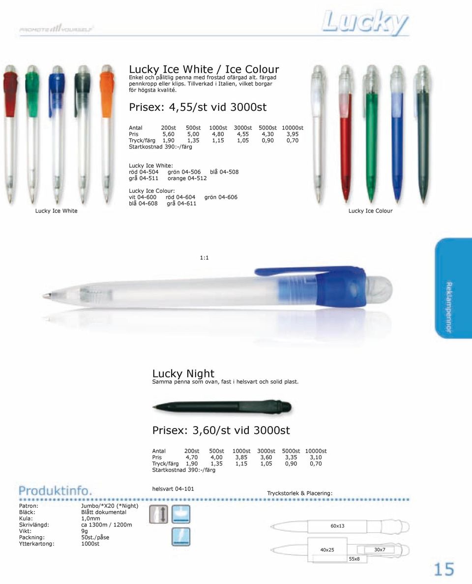 vit 04-600 röd 04-604 grön 04-606 blå 04-608 grå 04-611 Lucky Ice Colour 1:1 Lucky Night Samma penna som ovan, fast i helsvart och solid plast.