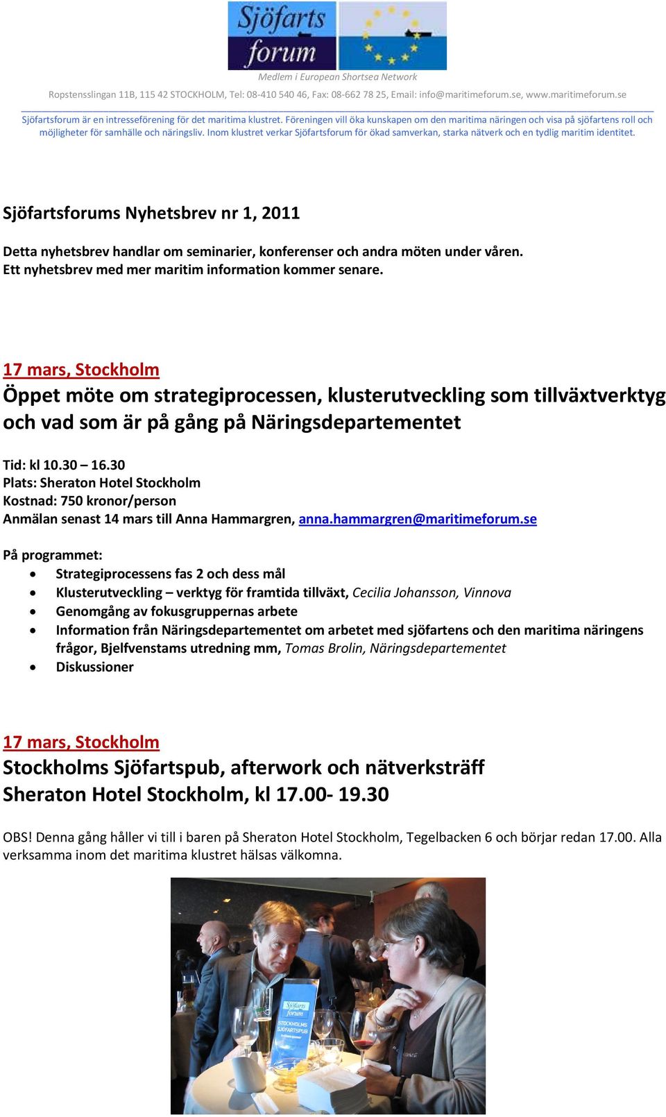 Inom klustret verkar Sjöfartsforum för ökad samverkan, starka nätverk och en tydlig maritim identitet.