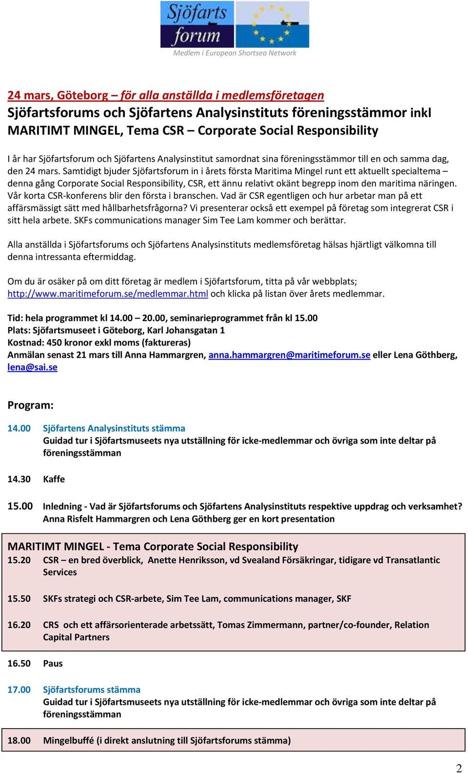 Samtidigt bjuder Sjöfartsforum in i årets första Maritima Mingel runt ett aktuellt specialtema denna gång Corporate Social Responsibility, CSR, ett ännu relativt okänt begrepp inom den maritima