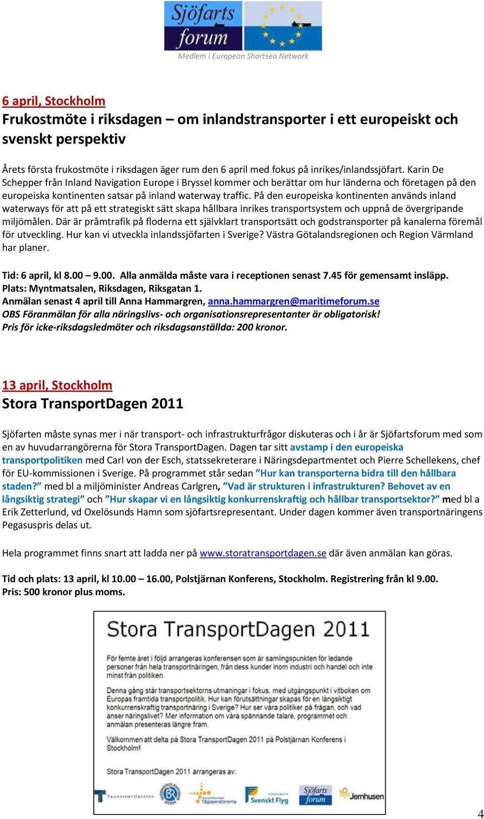 På den europeiska kontinenten används inland waterways för att på ett strategiskt sätt skapa hållbara inrikes transportsystem och uppnå de övergripande miljömålen.
