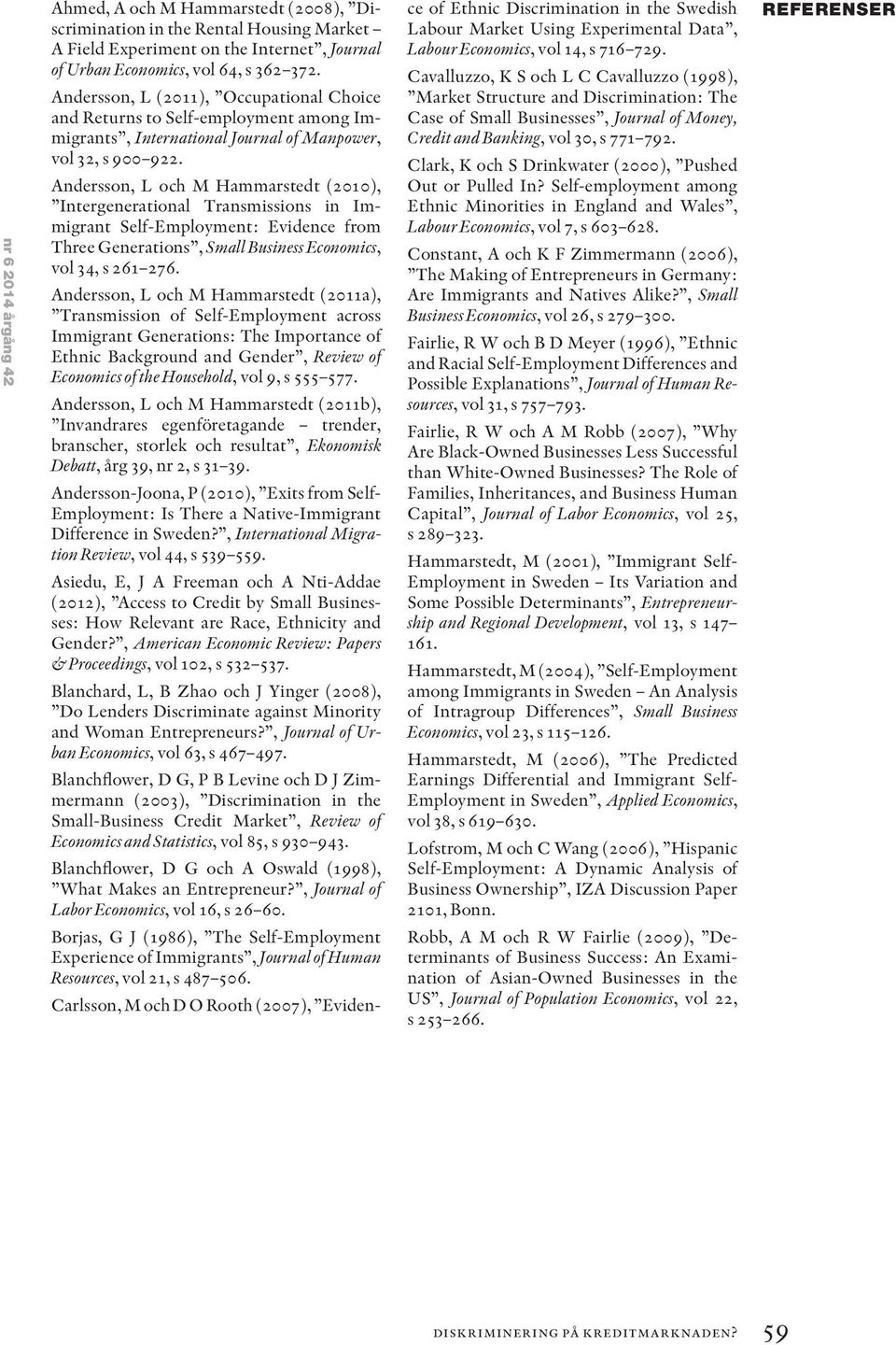 Andersson, L och M Hammarstedt (2010), Intergenerational Transmissions in Immigrant Self-Employment: Evidence from Three Generations, Small Business Economics, vol 34, s 261 276.