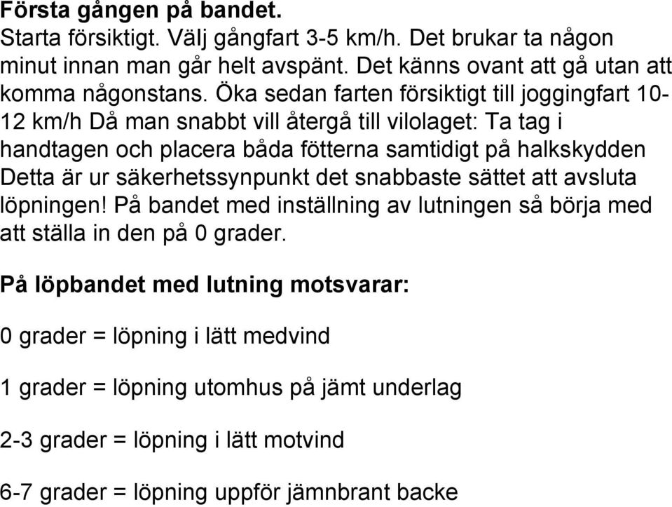 Detta är ur säkerhetssynpunkt det snabbaste sättet att avsluta löpningen! På bandet med inställning av lutningen så börja med att ställa in den på 0 grader.