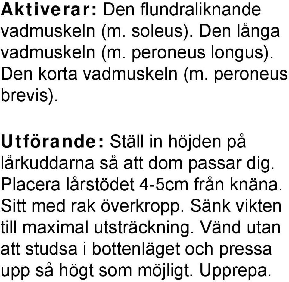 Utförande: Ställ in höjden på lårkuddarna så att dom passar dig.