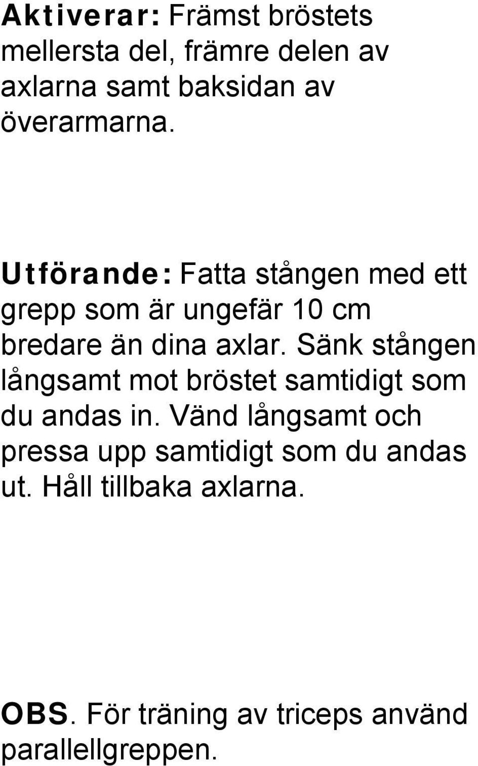 Utförande: Fatta stången med ett grepp som är ungefär 10 cm bredare än dina axlar.