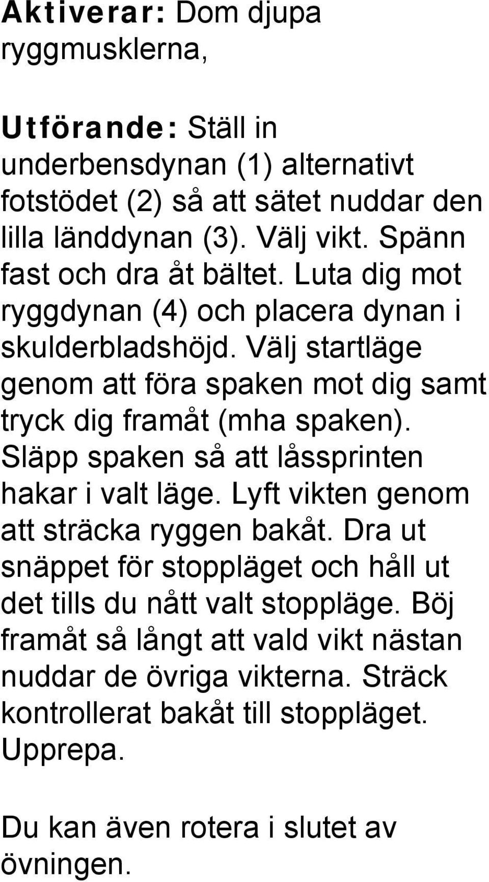 Välj startläge genom att föra spaken mot dig samt tryck dig framåt (mha spaken). Släpp spaken så att låssprinten hakar i valt läge.