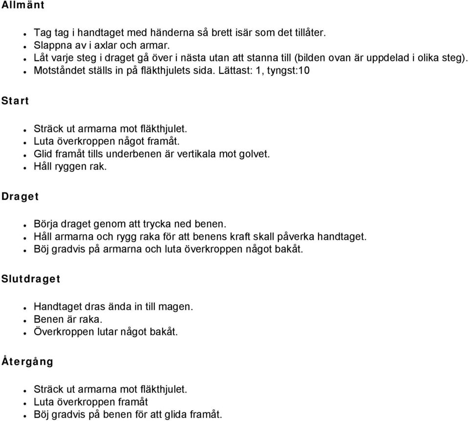 Lättast: 1, tyngst:10 Start Sträck ut armarna mot fläkthjulet. Luta överkroppen något framåt. Glid framåt tills underbenen är vertikala mot golvet. Håll ryggen rak.