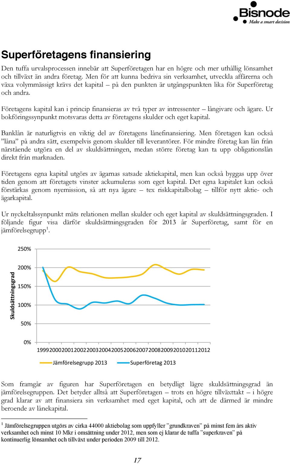 Företagens kapital kan i princip finansieras av två typer av intressenter långivare och ägare. Ur bokföringssynpunkt motsvaras detta av företagens skulder och eget kapital.