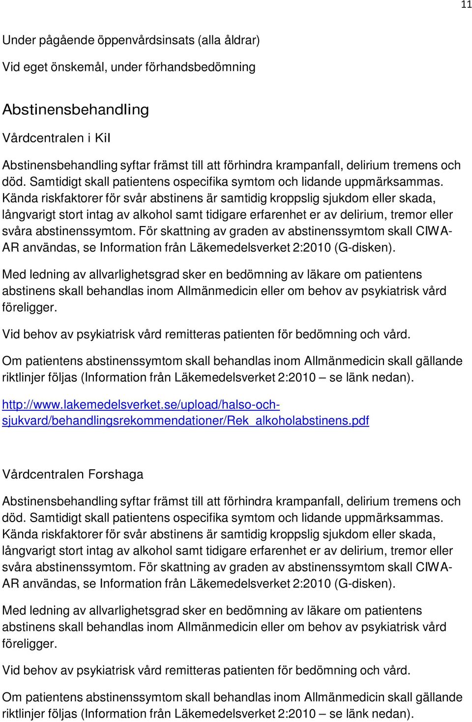 Kända riskfaktorer för svår abstinens är samtidig kroppslig sjukdom eller skada, långvarigt stort intag av alkohol samt tidigare erfarenhet er av delirium, tremor eller svåra abstinenssymtom.