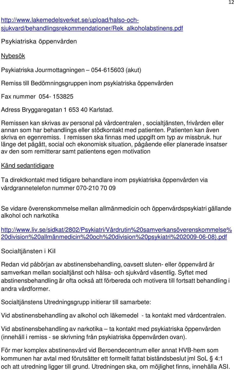 Karlstad. Remissen kan skrivas av personal på vårdcentralen, socialtjänsten, frivården eller annan som har behandlings eller stödkontakt med patienten. Patienten kan även skriva en egenremiss.