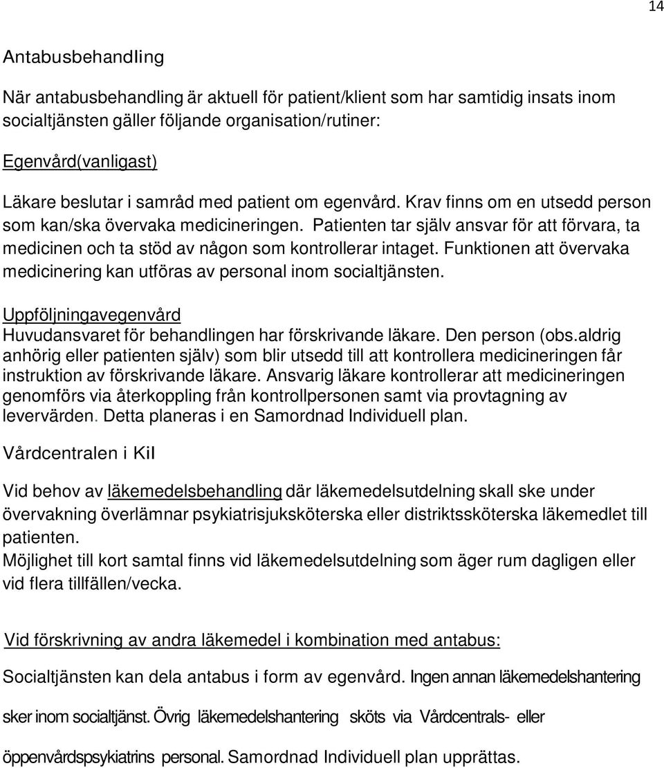 Patienten tar själv ansvar för att förvara, ta medicinen och ta stöd av någon som kontrollerar intaget. Funktionen att övervaka medicinering kan utföras av personal inom socialtjänsten.