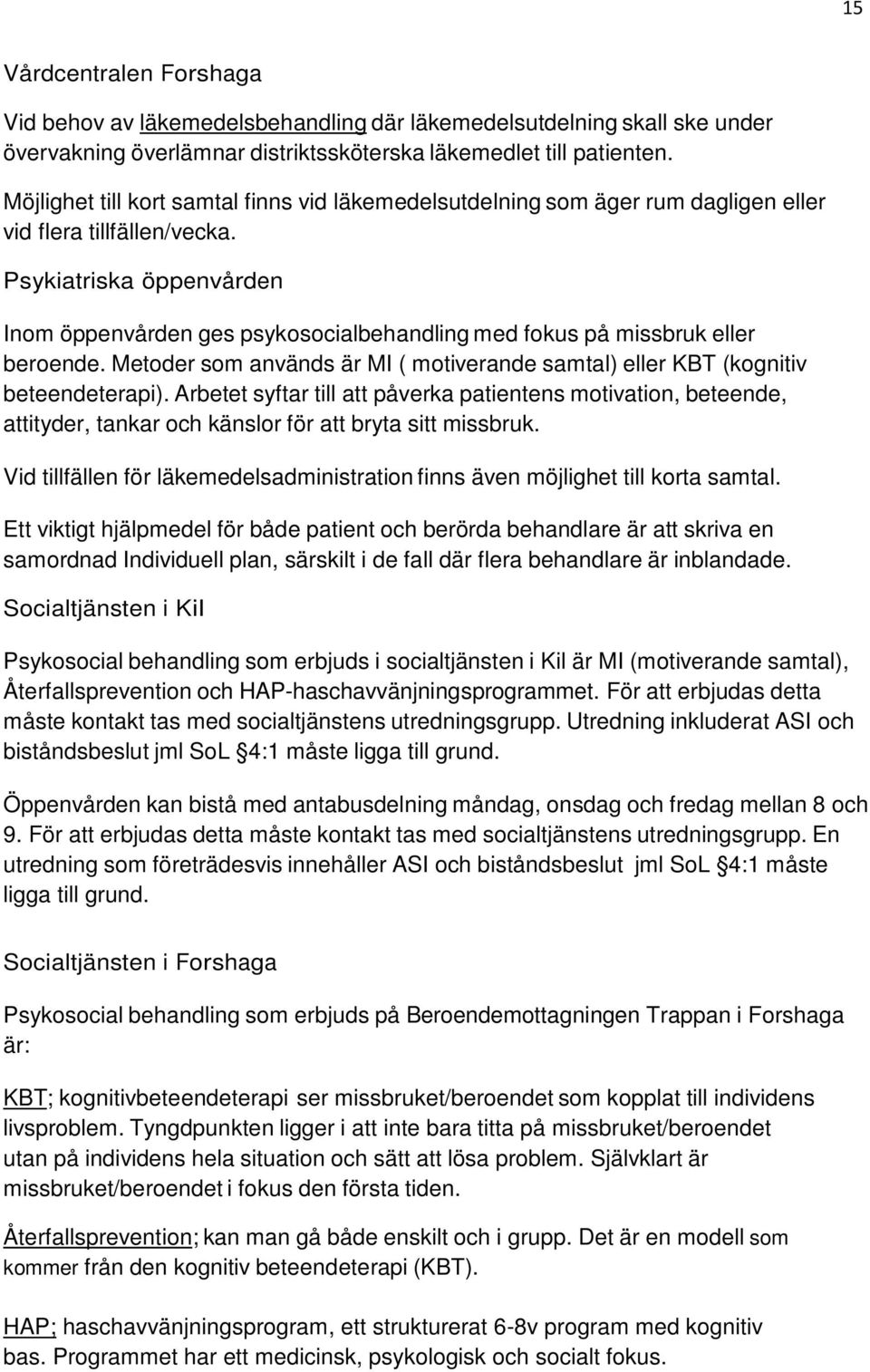 Psykiatriska öppenvården Inom öppenvården ges psykosocialbehandling med fokus på missbruk eller beroende. Metoder som används är MI ( motiverande samtal) eller KBT (kognitiv beteendeterapi).