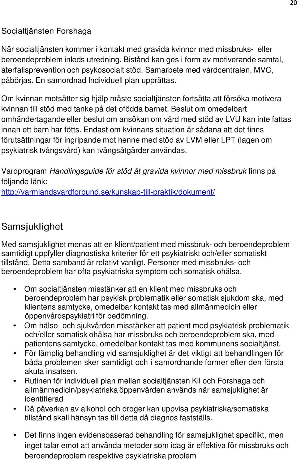 Om kvinnan motsätter sig hjälp måste socialtjänsten fortsätta att försöka motivera kvinnan till stöd med tanke på det ofödda barnet.