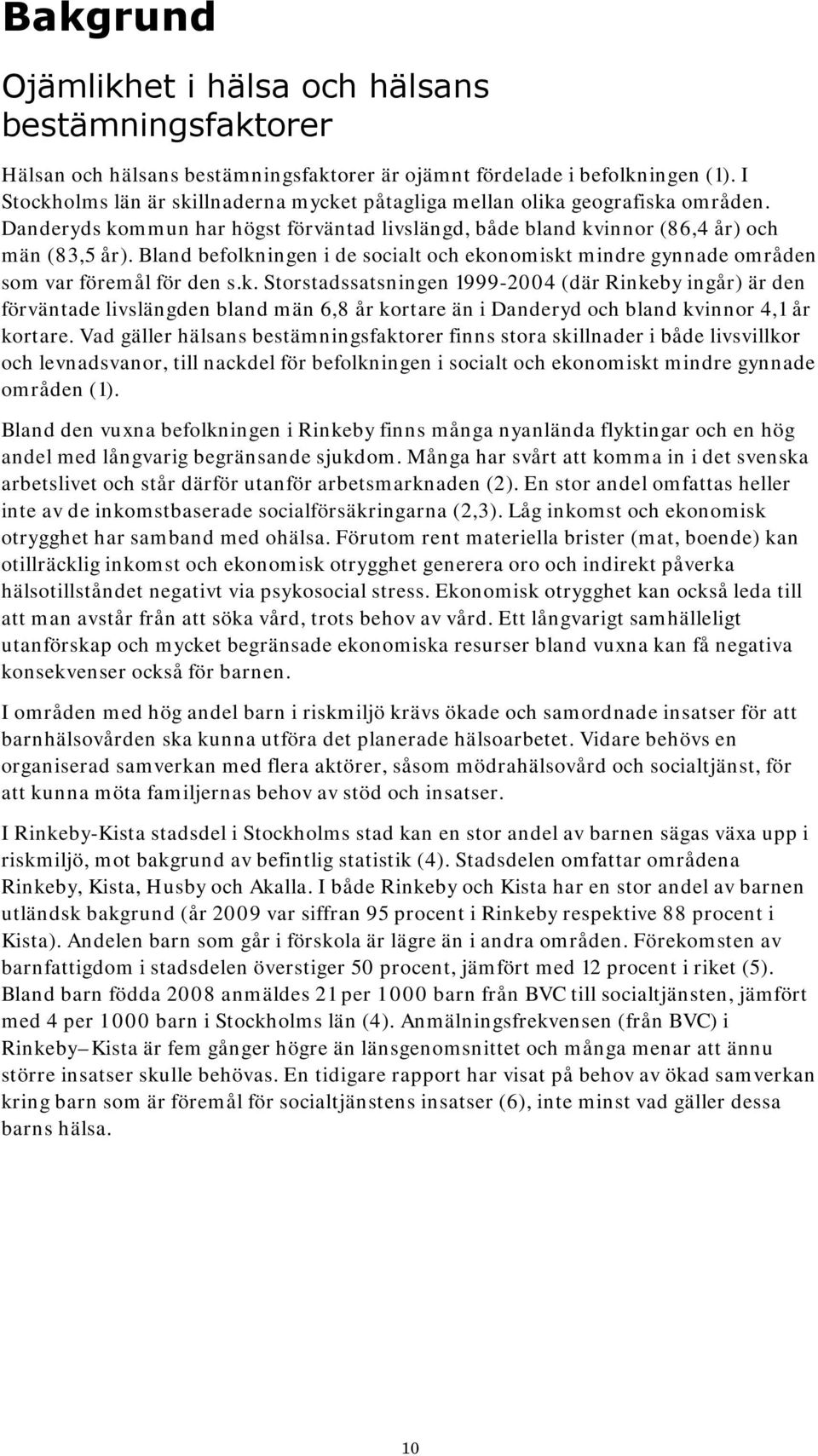 Bland befolkningen i de socialt och ekonomiskt mindre gynnade områden som var föremål för den s.k. Storstadssatsningen 1999-2004 (där Rinkeby ingår) är den förväntade livslängden bland män 6,8 år kortare än i Danderyd och bland kvinnor 4,1 år kortare.