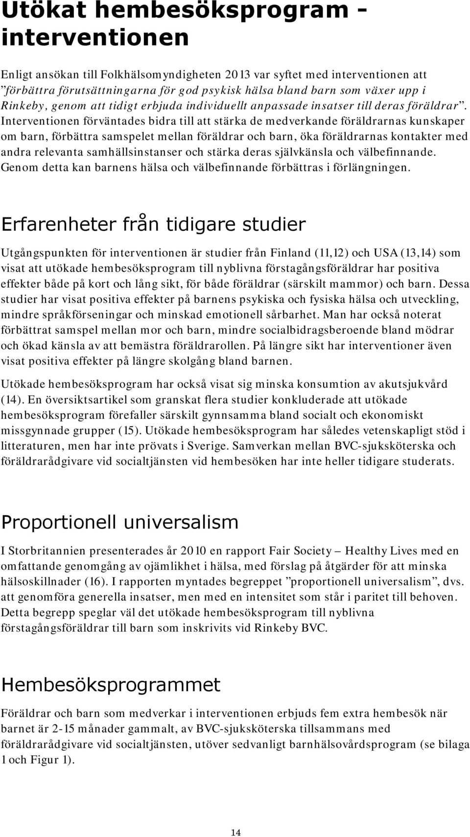 Interventionen förväntades bidra till att stärka de medverkande föräldrarnas kunskaper om barn, förbättra samspelet mellan föräldrar och barn, öka föräldrarnas kontakter med andra relevanta