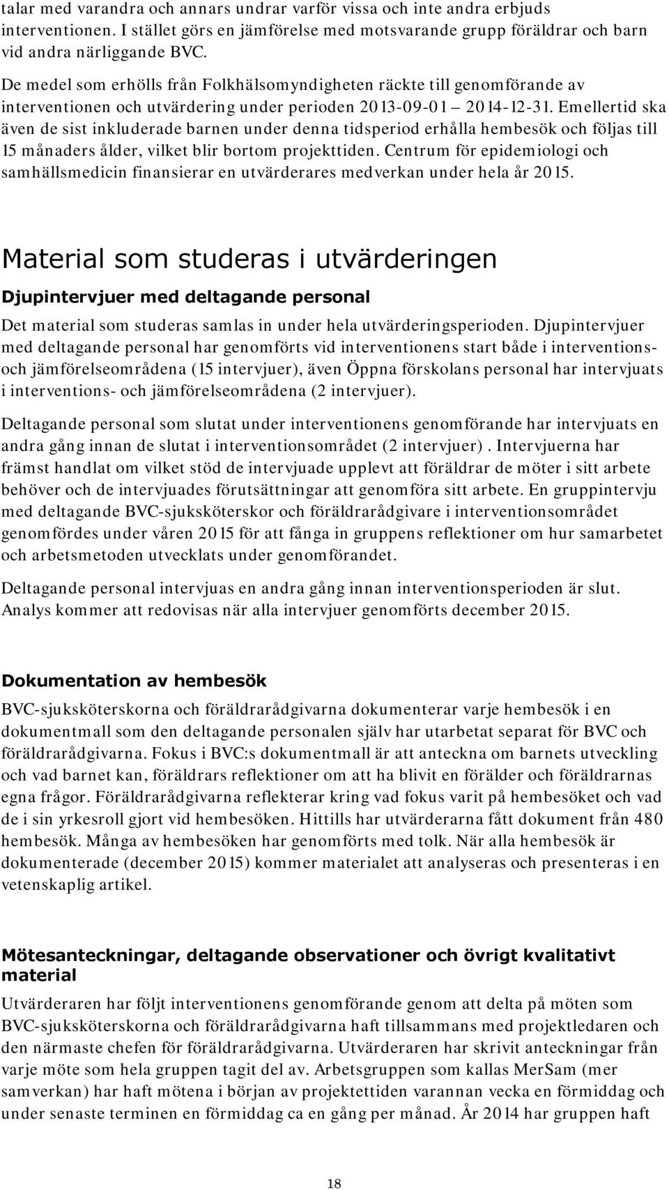 Emellertid ska även de sist inkluderade barnen under denna tidsperiod erhålla hembesök och följas till 15 månaders ålder, vilket blir bortom projekttiden.