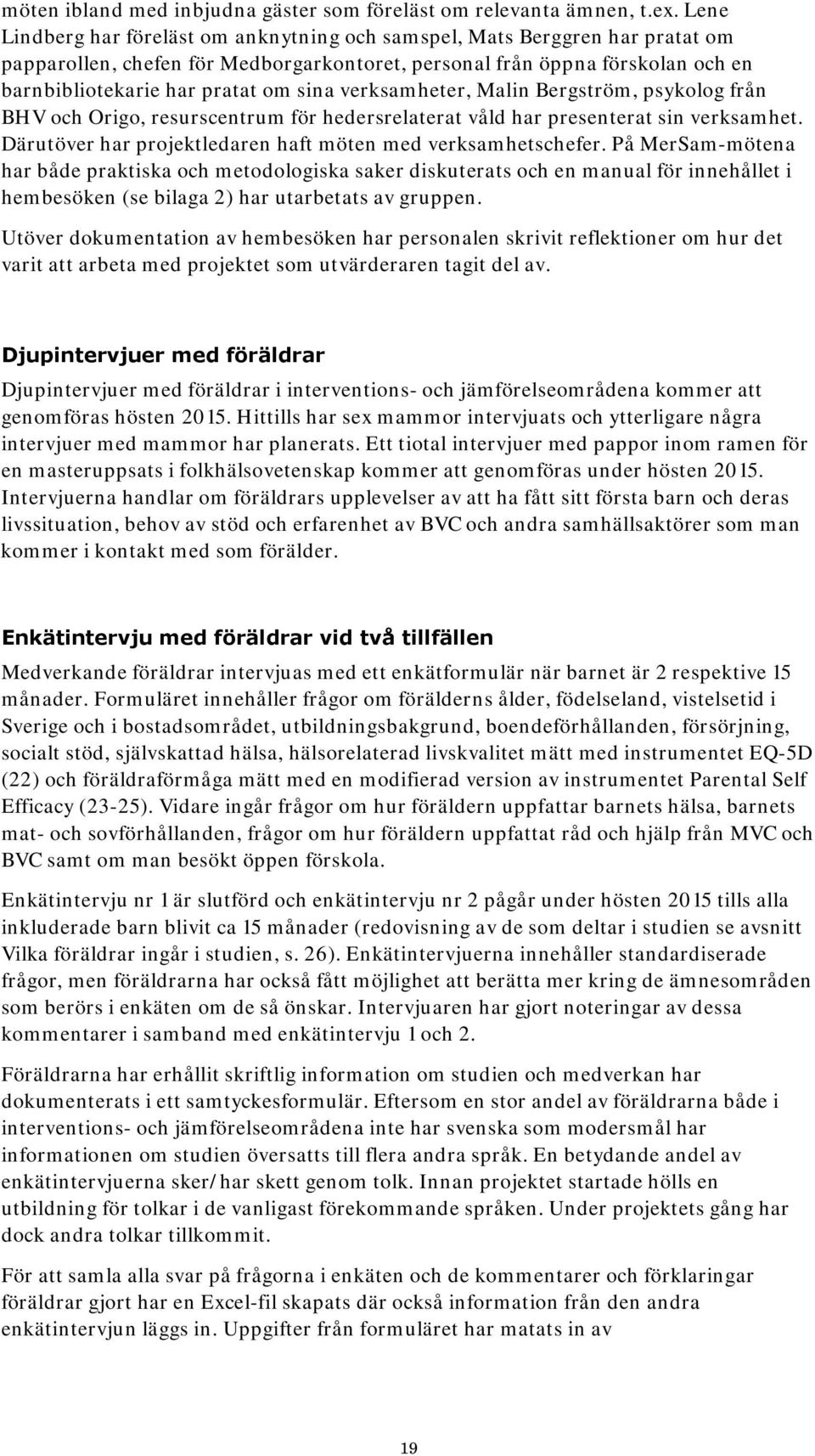 verksamheter, Malin Bergström, psykolog från BHV och Origo, resurscentrum för hedersrelaterat våld har presenterat sin verksamhet. Därutöver har projektledaren haft möten med verksamhetschefer.