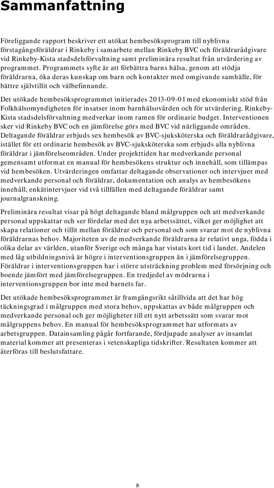 Programmets syfte är att förbättra barns hälsa, genom att stödja föräldrarna, öka deras kunskap om barn och kontakter med omgivande samhälle, för bättre självtillit och välbefinnande.