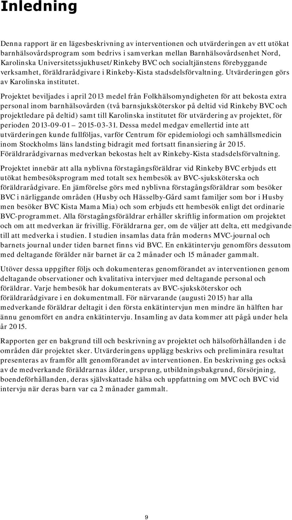 Projektet beviljades i april 2013 medel från Folkhälsomyndigheten för att bekosta extra personal inom barnhälsovården (två barnsjuksköterskor på deltid vid Rinkeby BVC och projektledare på deltid)