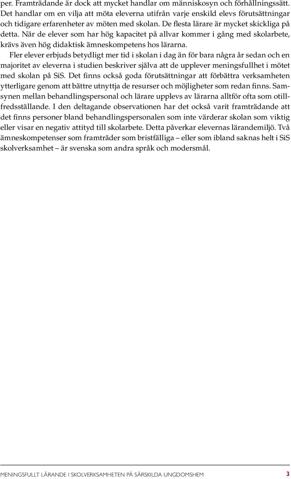 När de elever som har hög kapacitet på allvar kommer i gång med skolarbete, krävs även hög didaktisk ämneskompetens hos lärarna.