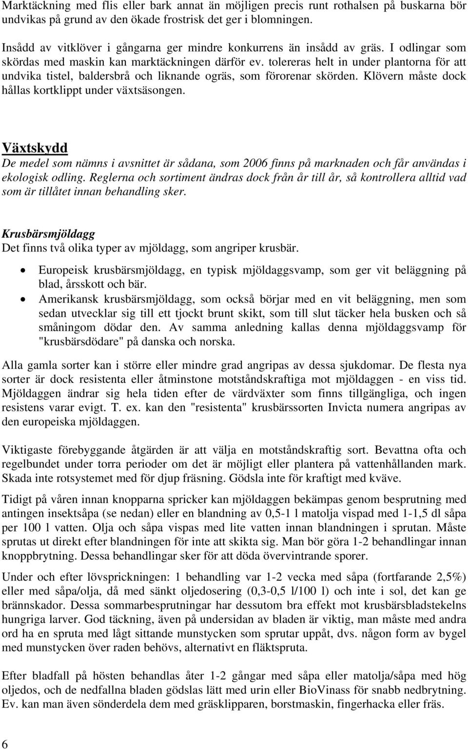 tolereras helt in under plantorna för att undvika tistel, baldersbrå och liknande ogräs, som förorenar skörden. Klövern måste dock hållas kortklippt under växtsäsongen.