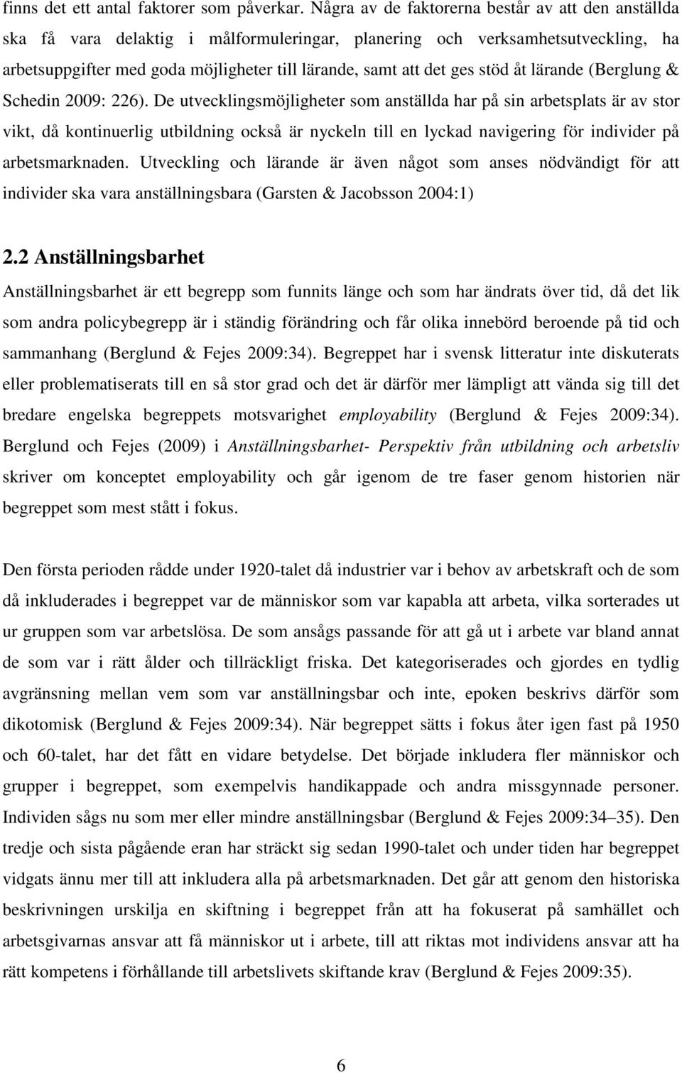 stöd åt lärande (Berglung & Schedin 2009: 226).