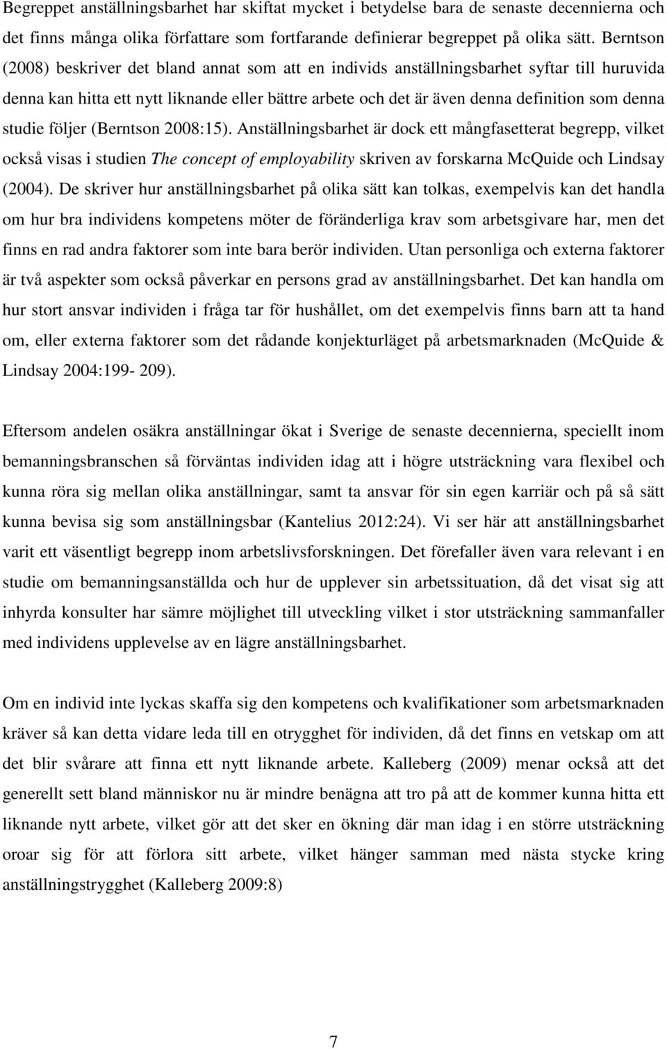 studie följer (Berntson 2008:15). Anställningsbarhet är dock ett mångfasetterat begrepp, vilket också visas i studien The concept of employability skriven av forskarna McQuide och Lindsay (2004).