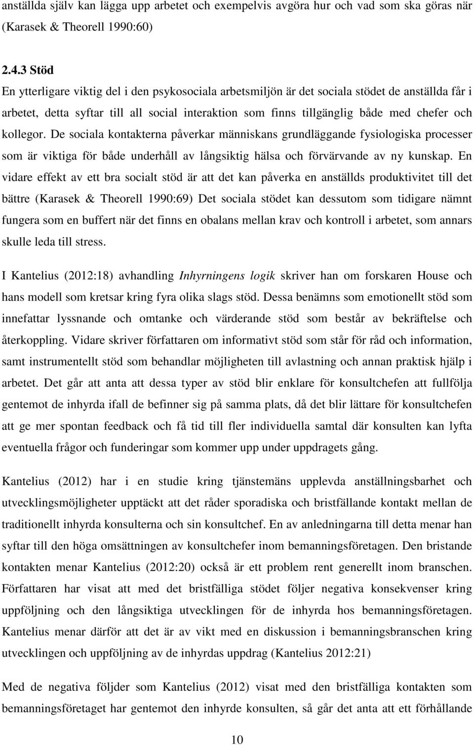 kollegor. De sociala kontakterna påverkar människans grundläggande fysiologiska processer som är viktiga för både underhåll av långsiktig hälsa och förvärvande av ny kunskap.