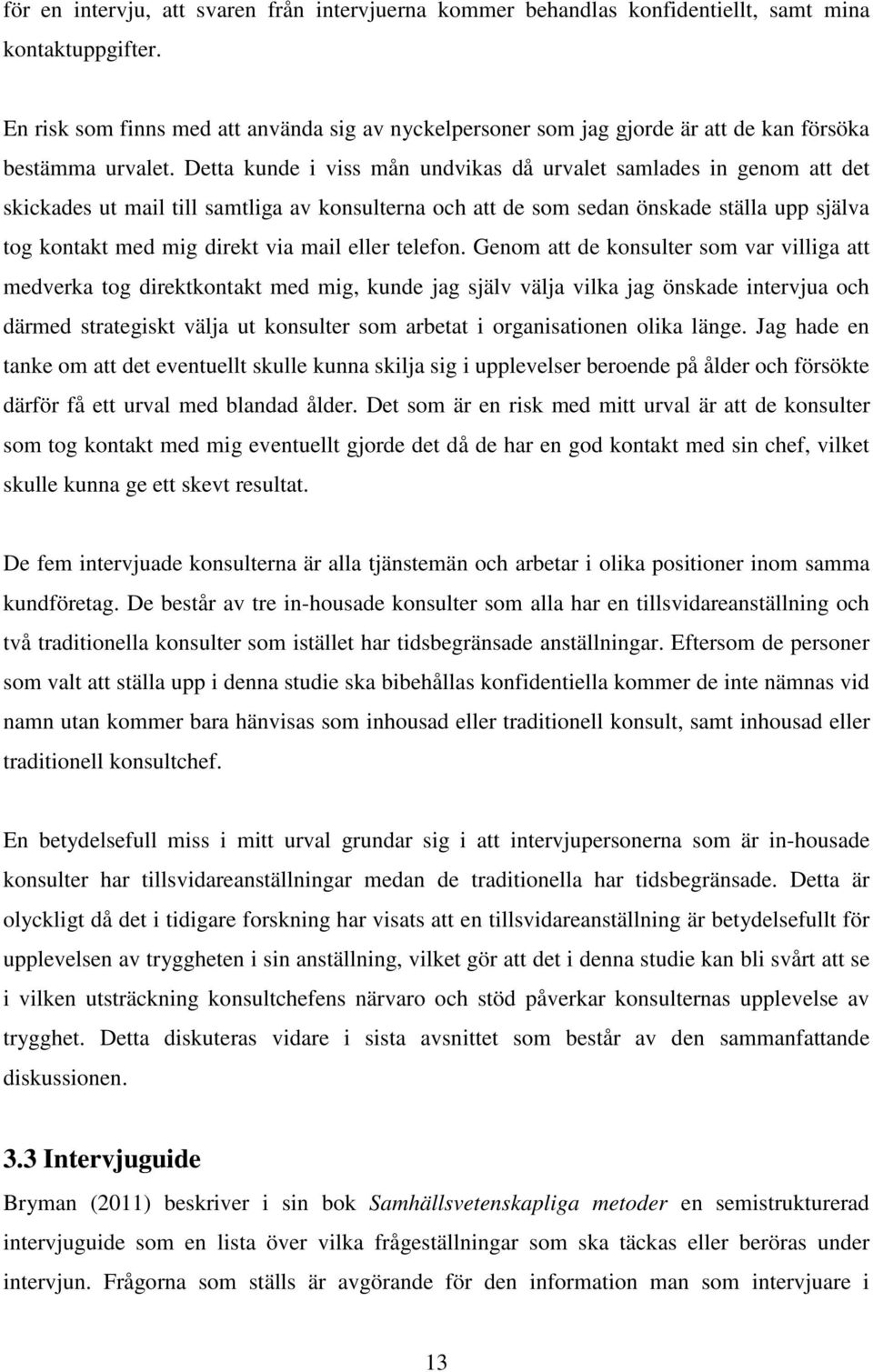 Detta kunde i viss mån undvikas då urvalet samlades in genom att det skickades ut mail till samtliga av konsulterna och att de som sedan önskade ställa upp själva tog kontakt med mig direkt via mail