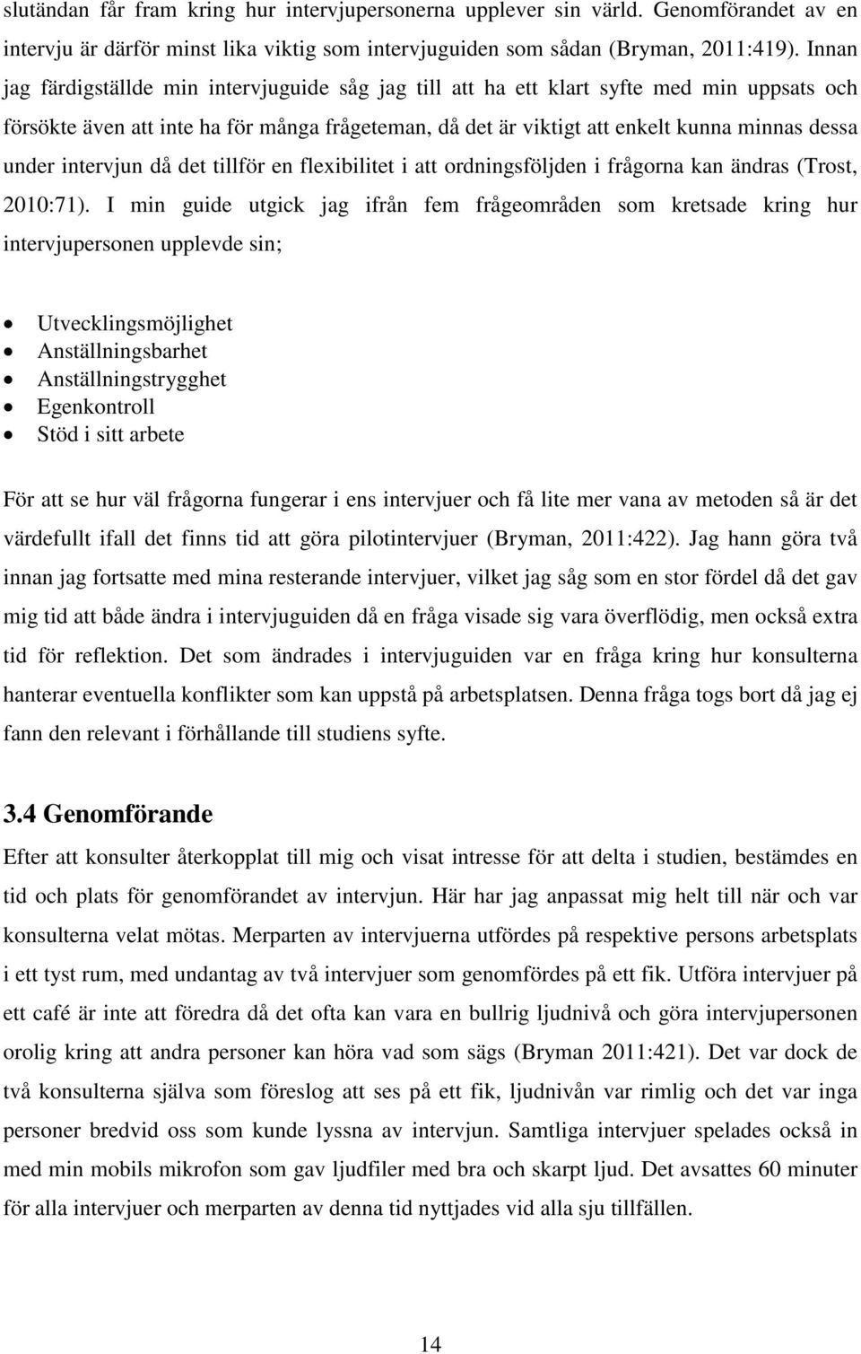 intervjun då det tillför en flexibilitet i att ordningsföljden i frågorna kan ändras (Trost, 2010:71).