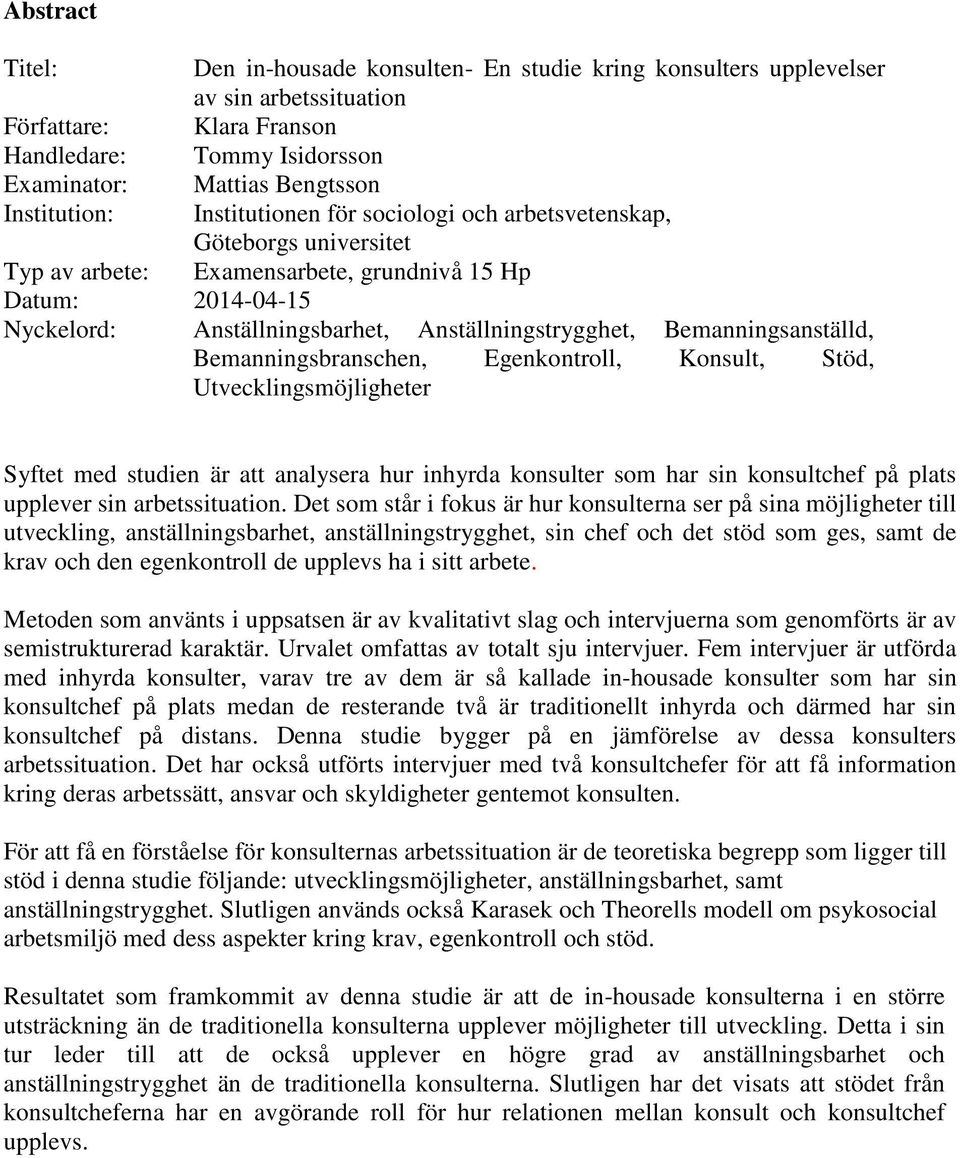 Anställningstrygghet, Bemanningsanställd, Bemanningsbranschen, Egenkontroll, Konsult, Stöd, Utvecklingsmöjligheter Syftet med studien är att analysera hur inhyrda konsulter som har sin konsultchef på