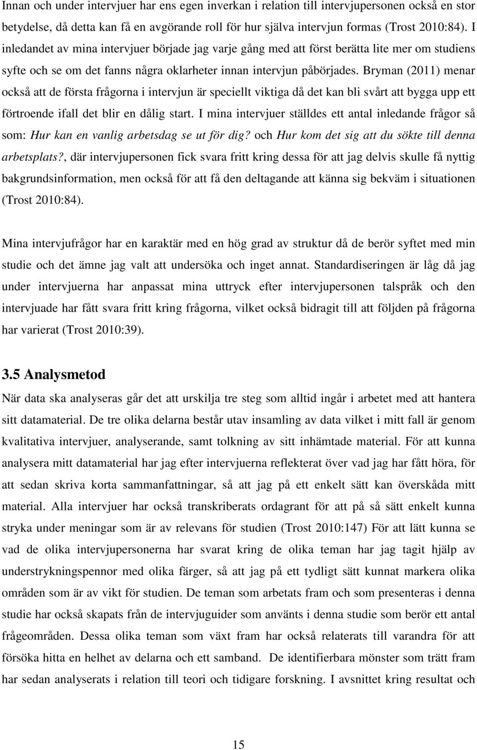 Bryman (2011) menar också att de första frågorna i intervjun är speciellt viktiga då det kan bli svårt att bygga upp ett förtroende ifall det blir en dålig start.