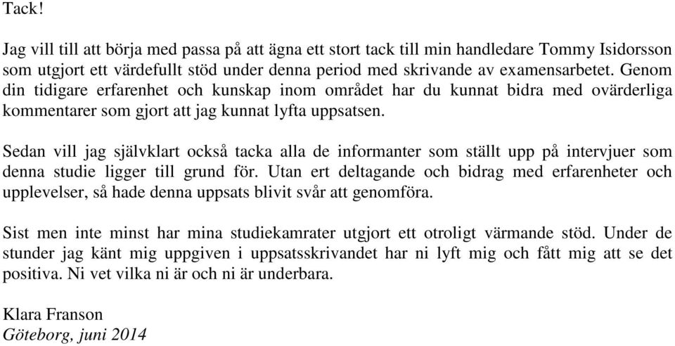 Sedan vill jag självklart också tacka alla de informanter som ställt upp på intervjuer som denna studie ligger till grund för.