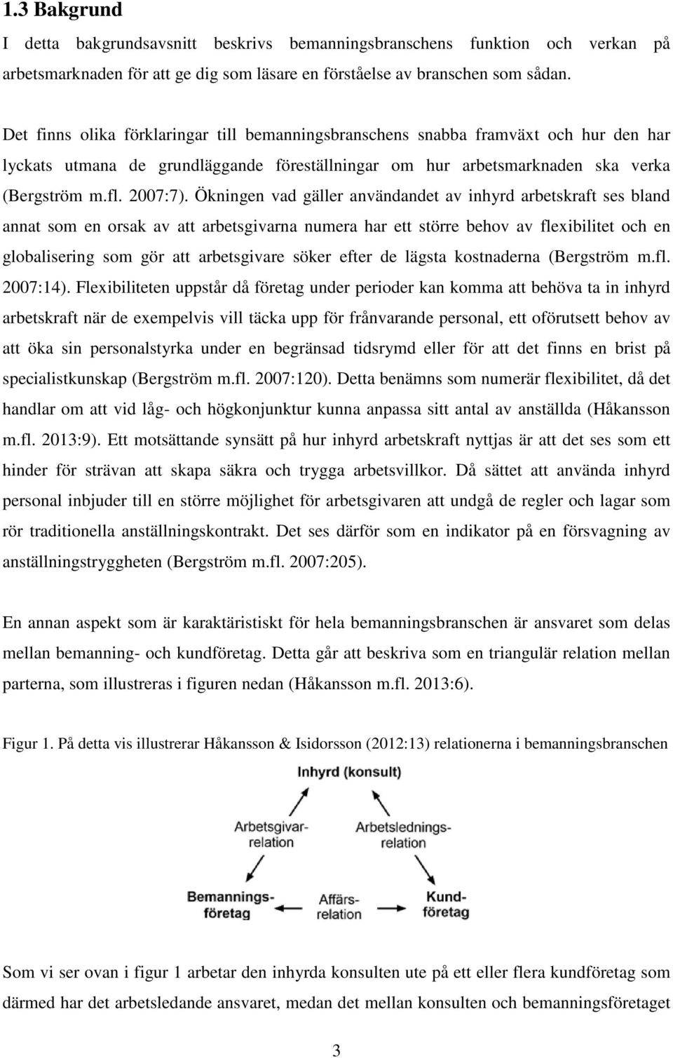 Ökningen vad gäller användandet av inhyrd arbetskraft ses bland annat som en orsak av att arbetsgivarna numera har ett större behov av flexibilitet och en globalisering som gör att arbetsgivare söker