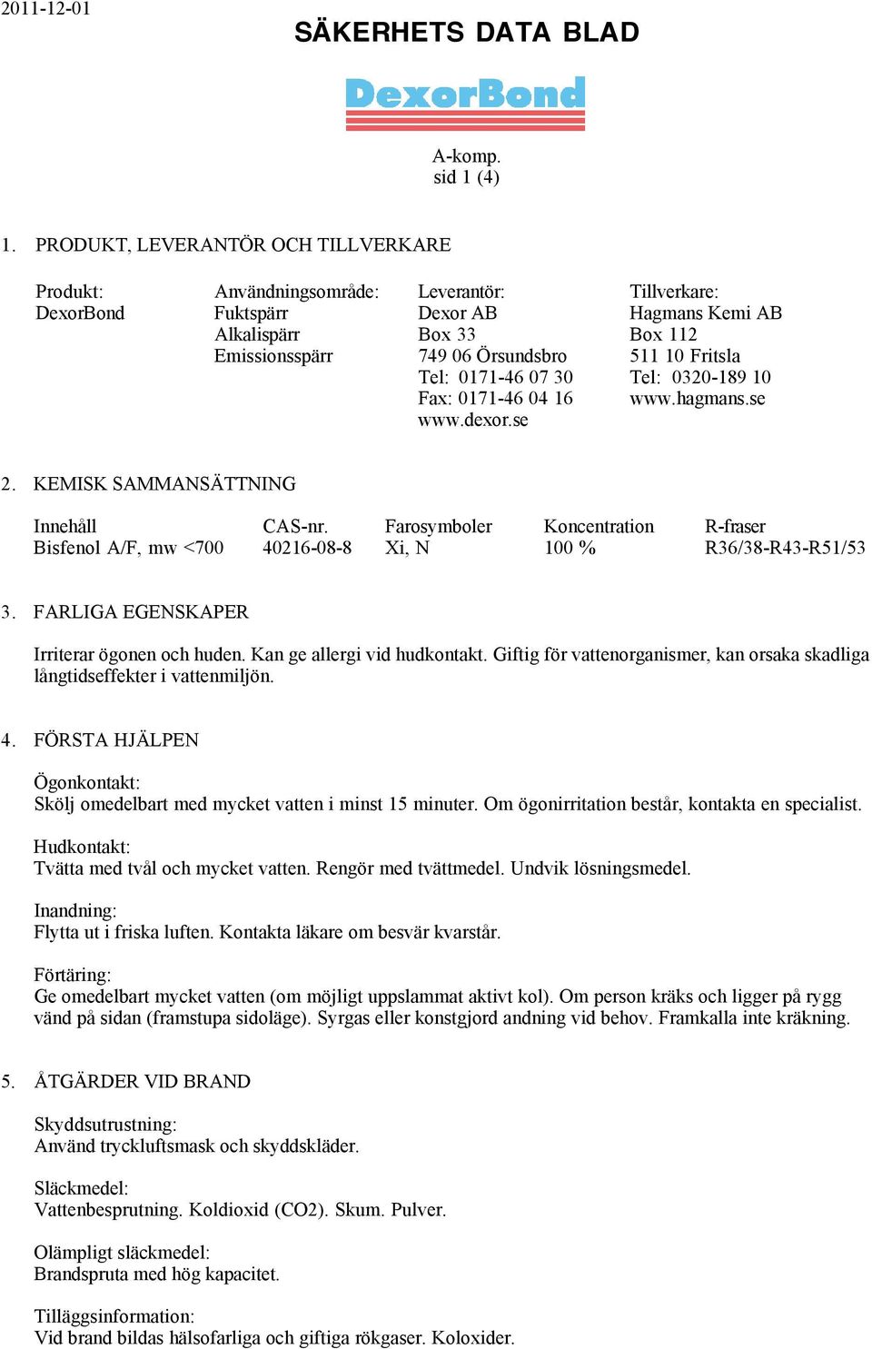 10 Fritsla Tel: 0171-46 07 30 Tel: 0320-189 10 Fax: 0171-46 04 16 www.hagmans.se www.dexor.se 2. KEMISK SAMMANSÄTTNING Innehåll CAS-nr.