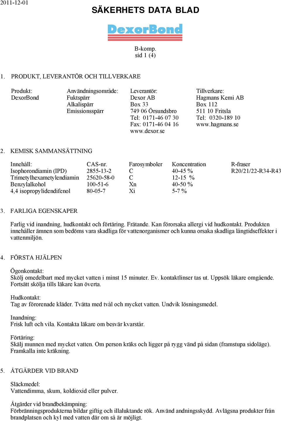 10 Fritsla Tel: 0171-46 07 30 Tel: 0320-189 10 Fax: 0171-46 04 16 www.hagmans.se www.dexor.se 2. KEMISK SAMMANSÄTTNING Innehåll: CAS-nr.