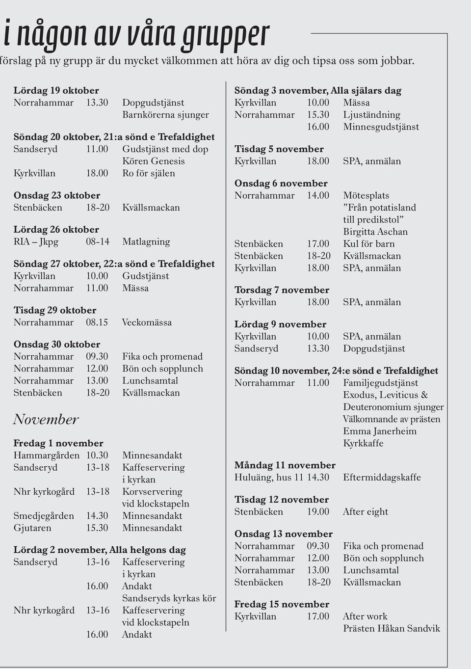 00 Ro för själen Onsdag 23 oktober Stenbäcken 18-20 Kvällsmackan Lördag 26 oktober RIA Jkpg 08-14 Matlagning Söndag 27 oktober, 22:a sönd e Trefaldighet Kyrkvillan 10.00 Gudstjänst Norrahammar 11.