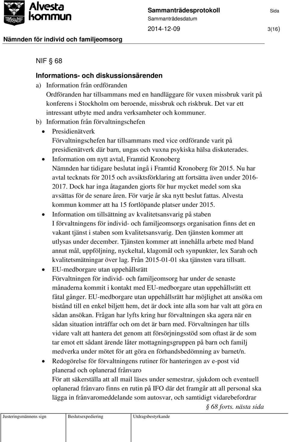 b) Information från förvaltningschefen Presidienätverk Förvaltningschefen har tillsammans med vice ordförande varit på presidienätverk där barn, ungas och vuxna psykiska hälsa diskuterades.