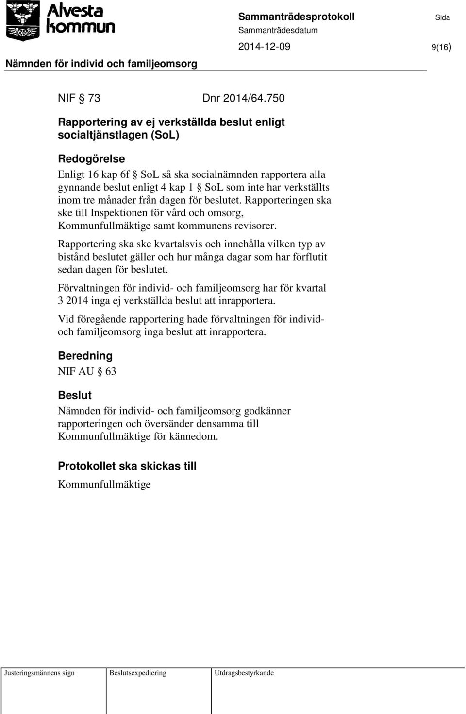 månader från dagen för beslutet. Rapporteringen ska ske till Inspektionen för vård och omsorg, Kommunfullmäktige samt kommunens revisorer.