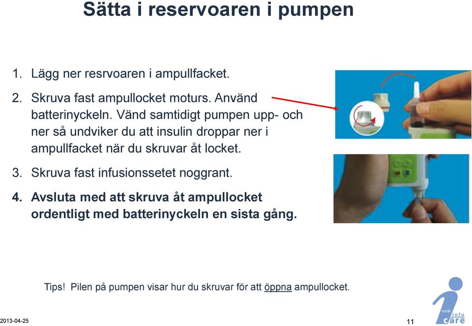 Vänd samtidigt pumpen upp- och ner så undviker du att insulin droppar ner i ampullfacket när du skruvar åt